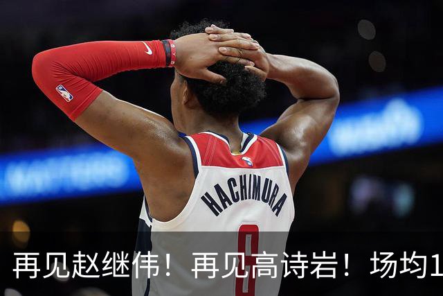 再见赵继伟！再见高诗岩！场均19+5，场均10+2，男篮后卫线后继有人